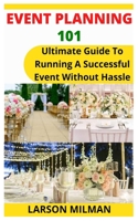 EVENT PLANNING 101: Ultimate Guide To Running A Successful Event Without Hassle B09JV981N3 Book Cover