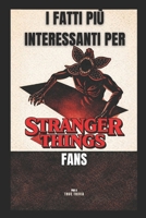 I FATTI PIÙ INTERESSANTI PER STRANGER THINGS FANS: 300+ curiosità incredibili, Easter egg nascosti, segreti dietro le quinte e trivia dal mondo di Hawkins e dell’Upside Down (Italian Edition) B0GS9W2NLW Book Cover