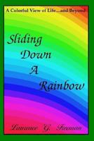 Sliding Down a Rainbow: ...a Colorful View of Life and Beyond 1451506929 Book Cover