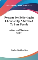 Reasons for Believing in Christianity: Addressed to Busy People 116696423X Book Cover