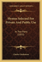 Hymns Selected For Private And Public Use: In Two Parts 1165527006 Book Cover