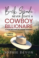 Buck Spade - Never Date a Cowboy Billionaire A Spade Brothers Billionaire Romance LARGE PRINT 1917234031 Book Cover