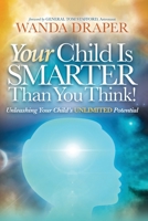 Your Child is Smarter Than You Think!: Unleashing Your Child's Unlimited Potential 1614487669 Book Cover