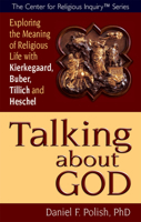 Talking About God: Exploring the Meaning of Religious Life With Kierkegaard, Buber, Tilich and Heschel (Center for Religious Inquiry) 1594732728 Book Cover