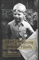 The Courageous Browne Family: A family portrait of three generations of the Browne family and their adventures B0FMNJ2BK3 Book Cover