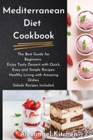 Mediterranean Diet Cookbook: The Best Guide for Beginners. Enjoy Tasty Dessert with Quick, Easy and Simple Recipes. Healthy Living with Amazing Dishes. Salads Recipes Included. 1914196414 Book Cover