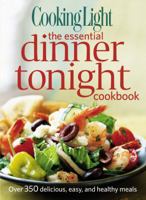 Cooking Light The Essential Dinner Tonight Cookbook: Over 350 delicious, easy, and healthy meals 0848736443 Book Cover