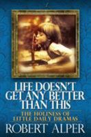 Life Doesn't Get Any Better Than This 1939880874 Book Cover