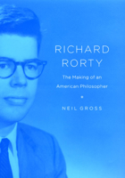 Richard Rorty: The Making of an American Philosopher 0226309908 Book Cover