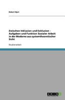 Zwischen Inklusion Und Exklusion. Aufgaben Und Funktion Sozialer Arbeit in Der Moderne Aus Systemtheoretischer Sicht 363876933X Book Cover