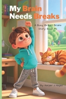 My Brain Needs Breaks (A Busy, Brilliant Brains Series: Navigating ADHD for Kids!) B0GMFQZRK2 Book Cover