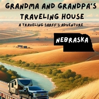 Grandma and Grandpa's Traveling House in Nebraska: A Traveling Sarff's Adventure B0FJ8BKRC2 Book Cover
