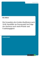Die Gesandten des Gro�en Kurf�rsten nach 1648. Streitf�lle im Zeremoniell als Folge des Strebens nach mehr W�rde und Unabh�ngigkeit 365619534X Book Cover