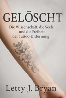 GELÖSCHT: Die Wissenschaft, Seele und Freiheit der Tattooentfernung (German Edition) B0FJ6Y4SKB Book Cover