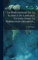 La Philosophie De La Science Du Langage Ã tudiÃ(c)e Dans La Formation Des Mots... (French Edition) 1024649369 Book Cover