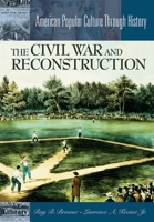 The Civil War and Reconstruction (American Popular Culture Through History) 0313313253 Book Cover