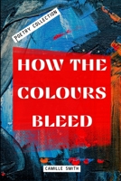 How the Colours Bleed B0BR9JDJ5C Book Cover