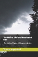 "The Sikhism: A Fusion of Hinduism and Islam": - The Sikhism: A Fusion of Hinduism and Islam - B0CQHWG2KX Book Cover