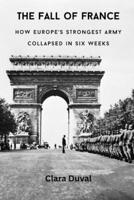 The Fall of France: How Europe's Strongest Army Collapsed in Six Weeks 9347436615 Book Cover
