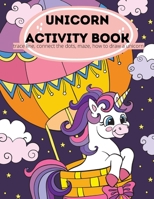 Unicorn Activity Book: Unicorn Activity Book for Kids Ages 4-8: A Fun Kid Workbook Game For Learning, Coloring, Dot To Dot, Mazes, Connecting the Dots, How to Draw a Unicorn! 1445747324 Book Cover