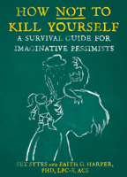 How Not to Kill Yourself: A Survival Guide for Imaginative Pessimists 1621061973 Book Cover