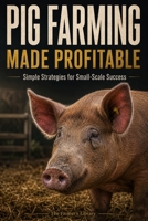 Pig Farming Made Profitable: Simple Strategies for Small-Scale Success B0F4N3YFGW Book Cover