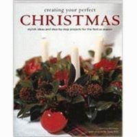 Creating Your Perfect Christmas: Stylish Ideas and Step-by-step Projects for the Festive Season 1845972562 Book Cover
