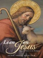 Lean on Jesus: Christian Women in the Workplace 1490854363 Book Cover