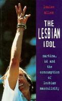 The Lesbian Idol: Martina, Kd and the Comsumption of Lesbian Masculinity (Sexual Politics) 0304338192 Book Cover