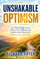 Unshakable Optimism: See Possibility Where Others See Problems and Build a Life Filled with Purpose, Joy, and Hope B0H7LGTK17 Book Cover
