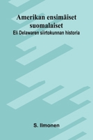 Amerikan ensimäiset suomalaiset: Eli Delawaren siirtokunnan historia (Finnish Edition) 9375368068 Book Cover