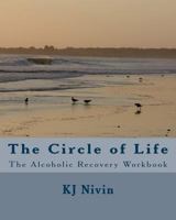 The Circle of Life - The Alcoholic Recovery Workbook 1449991939 Book Cover