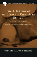 The Making of an African Christian Ethics 1498279392 Book Cover