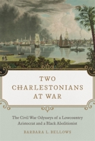 Two Charlestonians at War: The Civil War Odysseys of a Lowcountry Aristocrat and a Black Abolitionist 0807169099 Book Cover