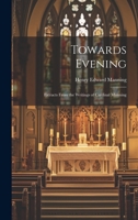 Towards Evening: Extracts From the Writings of Cardinal Manning 1021922196 Book Cover