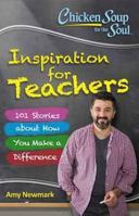 Chicken Soup for the Soul: Inspiration for Teachers: 101 Stories about How You Make a Difference 1611599660 Book Cover