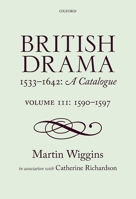 British Drama 1533-1642: A Catalogue: Volume III: 1590-1597 0199265739 Book Cover