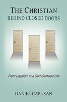 The Christian Behind Closed Doors: From Legalism to a God Centered Life 1441512357 Book Cover