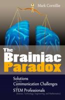 The Brainiac Paradox: Solutions for the Communication Challenges of STEM Professionals (Scientists, Technologists, Engineers and Mathematicians) 0989188507 Book Cover