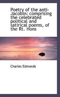 Poetry of the Anti-Jacobin: Comprising the Celebrated Political and Satirical Poems, of the Rt. Hons 1018983368 Book Cover