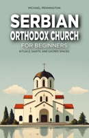 Serbian Orthodox Church for Beginners: Rituals, Saints, and Sacred Spaces B0DS8XX2V9 Book Cover