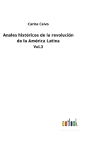 Anales históricos de la revolución de la América Latina: Vol.3 3752483296 Book Cover