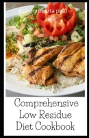 Comprehensive Low Residue Diet Cookbook: Low Fiber Dairy Free Gluten Free Recipes for People with Crohn's Disease, Ulcerative Colitis and Diverticulitis B08QQX4X7T Book Cover