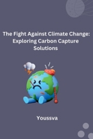 The Fight Against Climate Change: Exploring Carbon Capture Solutions 3384279026 Book Cover