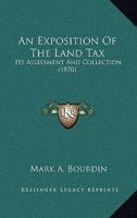 An Exposition Of The Land Tax: Its Assessment And Collection 1165306077 Book Cover