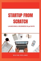 STARTUP FROM SCRATCH: Launching a Business in 90 Days B0CH241JYZ Book Cover