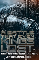 A Battle That Even Kings Lost: Winning Your Own Battle For Sexual Purity 1723023744 Book Cover