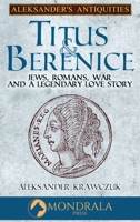 Titus and Berenice: Jews, Romans, Revolt, and a Love in the time of War (Aleksander's Antiquities) 2919820524 Book Cover