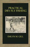 Practical Dry-Fly Fishing 1505383889 Book Cover