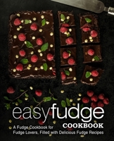 Easy Fudge Cookbook: A Fudge Cookbook for Fudge Lovers, Filled with Delicious Fudge Recipes 1545034990 Book Cover